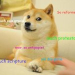 doge | So reformed; much sola gracia; much protestant; wow, so antipapist; Such scripture; soli deo gloria | image tagged in doge | made w/ Imgflip meme maker