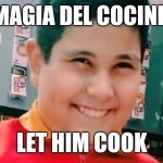 NIÑO DEL OXXO | LA MAGIA DEL COCINERO; LET HIM COOK | image tagged in ni o del oxxo | made w/ Imgflip meme maker