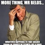 Columbo | OH, AND UH, ONE MORE THING, MR BELOS... WHATEVER HAPPENED TO THAT GOLDEN GUARD OF YOURS? HE SEEMED LIKE A GOOD KID, BE A SHAME IF ANYTHING HAPPENED TO HIM | image tagged in columbo,the owl house | made w/ Imgflip meme maker