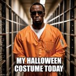 halloween | MY HALLOWEEN COSTUME TODAY | image tagged in p diddy diddler inmate prison | made w/ Imgflip meme maker