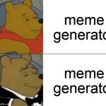 Tuxedo Winnie The Pooh | meme generator; meme generator | image tagged in memes,tuxedo winnie the pooh | made w/ Imgflip meme maker