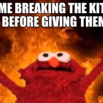 evil | ME BREAKING THE KIT KATS BEFORE GIVING THEM OUT | image tagged in elmo fire | made w/ Imgflip meme maker