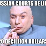 $20Decillion | RUSSIAN COURTS BE LIKE:; 20 DECILLION DOLLARS | image tagged in doctor evil | made w/ Imgflip meme maker