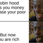 Robin hood not a good guy | Robin hood gives you money becuase your poor; But now you are rich | image tagged in disappointed black guy,robin hood,oh no,poor | made w/ Imgflip meme maker