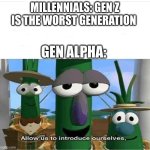 Allow us to introduce ourselves | MILLENNIALS: GEN Z IS THE WORST GENERATION; GEN ALPHA: | image tagged in allow us to introduce ourselves | made w/ Imgflip meme maker