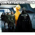 Working for Terrible Company | WHEN YOU WORK FOR A TERRIBLE COMPANY AND DON'T FIT IN | image tagged in vader big bird | made w/ Imgflip meme maker