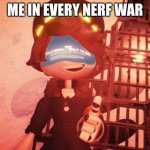 I am literally about to die | ME IN EVERY NERF WAR | image tagged in i am literally about to die | made w/ Imgflip meme maker