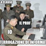 Interrogazione di infromatica | LA CLASSE; IL PROF; IO; L'INTERROGAZIONE DI INFORMATICA | image tagged in north korean computer | made w/ Imgflip meme maker