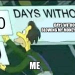 0 days without (Lenny, Simpsons) | DAYS WITHOUT BLOWING MY MONEY ON LEGOS; ME | image tagged in 0 days without lenny simpsons | made w/ Imgflip meme maker