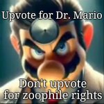 upvote for Dr Mario | Upvote for Dr. Mario; Don't upvote for zoophile rights | image tagged in dr mario ai | made w/ Imgflip meme maker