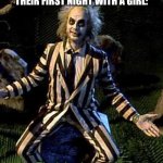 lol idk dark humor | TEENAGE BOYS AFTER THEY HAVE THEIR FIRST NIGHT WITH A GIRL:; The juice is loose | image tagged in beetlejuice,lol so funny,dark humor | made w/ Imgflip meme maker