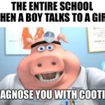 Schools in 2010 | THE ENTIRE SCHOOL WHEN A BOY TALKS TO A GIRL:; I DIAGNOSE YOU WITH COOTIES | image tagged in i diagnose you with x,school meme,elementary,memes,school memes,old school | made w/ Imgflip meme maker