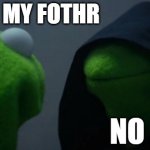 YES | ARE YOU MY FOTHR; NO | image tagged in memes,evil kermit | made w/ Imgflip meme maker