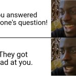 Disappointed Black Guy | You answered someone's question! They got mad at you. | image tagged in disappointed black guy | made w/ Imgflip meme maker