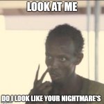 nightmare's | LOOK AT ME; DO I LOOK LIKE YOUR NIGHTMARE'S | image tagged in memes,look at me | made w/ Imgflip meme maker