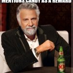 :9 | WHEN THE TEACHER MENTIONS CANDY AS A REWARD | image tagged in memes,the most interesting man in the world | made w/ Imgflip meme maker