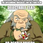 Nijago fans after hearing about a Ninjago live action movie | NINJAGO FANS AFTER HEARING ABOUT THE UPCOMING NINJAGO LIVE ACTION FILM | image tagged in avatar delectable tea deadly poison | made w/ Imgflip meme maker