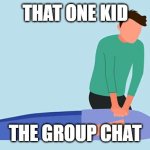 Group Chat Meme | THAT ONE KID; THE GROUP CHAT | image tagged in that one kid group chat | made w/ Imgflip meme maker