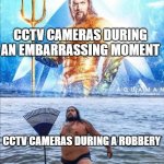 please report any sightings of this potato quality masked person who has probably fled the state already | CCTV CAMERAS DURING AN EMBARRASSING MOMENT; CCTV CAMERAS DURING A ROBBERY | image tagged in high quality vs low quality aquaman,funny,memes | made w/ Imgflip meme maker