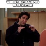 Baby sleeping | WHEN MY BABY IS SLEEPING
ME TO EVERYONE: | image tagged in ross geller quiet | made w/ Imgflip meme maker