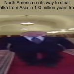 Wide putin | North America on its way to steal Kamchatka from Asia in 100 million years from now: | image tagged in wide putin | made w/ Imgflip meme maker