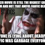 joker is still the highest grossing r-rated film | THE JOKER MOVIE IS STILL THE HIGHEST GROSSING R-RATED FILM AND NOT THAT AWFUL FANFIC DEADPOOL FILM; EVERYONE IS LYING ABOUT DEADPOOL 3 THAT FANFIC WAS GARBAGE EVERYONE IS LYING | image tagged in memes,and everybody loses their minds,lying,deadpool,highest honor,marvel | made w/ Imgflip meme maker