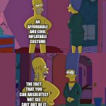 Homer Simpson's Back Fat | AN AFFORDABLE AND COOL INFLATABLE COSTUME; THE FACT THAT YOU CAN ABSOLUTELY NOT SEE SHIT OUT OF IT | image tagged in homer simpson's back fat | made w/ Imgflip meme maker