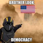 helldivers status. | BROTHER LOOK; DEMOCRACY | image tagged in join today,super earth,join the helldivers | made w/ Imgflip meme maker