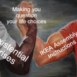 Questioning Life Choices... | Making you question your life choices; IKEA Assembly Instructions; Existential crises | image tagged in memes,epic handshake | made w/ Imgflip meme maker