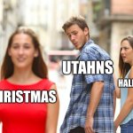 Utahns one millisecond after Halloween ends: | UTAHNS; HALLOWEEN; CHRISTMAS | image tagged in memes,distracted boyfriend,utah,christmas,halloween | made w/ Imgflip meme maker