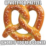 Upvoting gives you points you know | UPVOTE FOR PRETZEL; IGNORE IF YOU’RE A GOONER | image tagged in pretzel | made w/ Imgflip meme maker