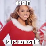 Run for your lives! | AH SHIT; SHE'S DEFROSTING | image tagged in mariah carey all i want for christmas is you,christmas,november,mariah carey,defrosting | made w/ Imgflip meme maker