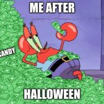 candy | ME AFTER; MY CANDY; HALLOWEEN | image tagged in mr krabs money | made w/ Imgflip meme maker