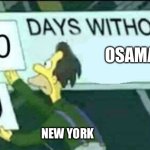 Seriously Osama memes are funny | OSAMA; NEW YORK | image tagged in 0 days without lenny simpsons | made w/ Imgflip meme maker