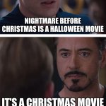 it's a halloween movie no doubt | NIGHTMARE BEFORE CHRISTMAS IS A HALLOWEEN MOVIE; IT'S A CHRISTMAS MOVIE | image tagged in memes,marvel civil war 1,halloween,christmas | made w/ Imgflip meme maker