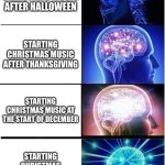 Potato | STARTING CHRISTMAS MUSIC AFTER HALLOWEEN; STARTING CHRISTMAS MUSIC AFTER THANKSGIVING; STARTING CHRISTMAS MUSIC AT THE START OF DECEMBER; STARTING CHRISTMAS MUSIC ON CHRISTMAS | image tagged in memes,expanding brain | made w/ Imgflip meme maker