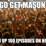 concert audience | LET'S GO GET MASON VELEZ; TO REACH UP 100 EPISODES ON HIS SERIES. | image tagged in concert audience,mason velez,meme,reach,memes,episode | made w/ Imgflip meme maker