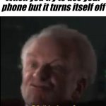 Phone turning off meme | When you try to use your phone but it turns itself off | image tagged in visible anger,phone | made w/ Imgflip meme maker