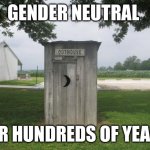 Gender neutral | GENDER NEUTRAL; FOR HUNDREDS OF YEARS | image tagged in outhouse | made w/ Imgflip meme maker