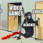 Grim Reaper Knocking Door | EDUCATION; VIDEO GAMES; YOUTUBE; BLOCKSI | image tagged in grim reaper knocking door | made w/ Imgflip meme maker