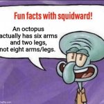 Fun Facts with Squidward | An octopus actually has six arms and two legs, not eight arms/legs. | image tagged in fun facts with squidward | made w/ Imgflip meme maker