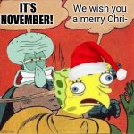 Squidward Slapping Spongebob | We wish you a merry Chri-; IT'S NOVEMBER! | image tagged in squidward slapping spongebob | made w/ Imgflip meme maker