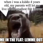 bad parenting moment | when i was a kiddo 4 years old, my parents will let me live in the smallest flat forever; ME IN THE FLAT: LEMME OUT | image tagged in fedy faber | made w/ Imgflip meme maker