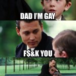 Kid gets disowned | DAD I’M GAY; F$&K YOU; ( YEARS LATER THIS KID IS IN THE ORPHANAGE) | image tagged in memes,finding neverland | made w/ Imgflip meme maker