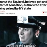 Progressive Government Killed Peanut the Squirrel | image tagged in are we the baddies | made w/ Imgflip meme maker