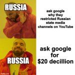 I couldn't think of a title for this meme | RUSSIA; ask google why they restricted Russian state media channels on YouTube; ask google for  $20 decillion; RUSSIA | image tagged in drake blank | made w/ Imgflip meme maker