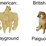 Buff Doge vs. Cheems | American:; British:; Playground; Paiguod | image tagged in memes,buff doge vs cheems | made w/ Imgflip meme maker