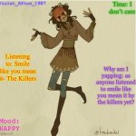 Violet_Afton | Time: I don’t care; Violet_Afton_1987; Listening to: Smile like you mean it- The Killers; Why am I yapping: as anyone listened to smile like you mean it by the killers yet? Mood: HAPPY | image tagged in violet_afton | made w/ Imgflip meme maker