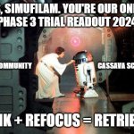 Cassava Sciences $SAVA Star Wars Meme | "HELP US, SIMUFILAM. YOU'RE OUR ONLY HOPE."
PHASE 3 TRIAL READOUT 2024; ALZ COMMUNITY; CASSAVA SCIENCES $SAVA; RETHINK + REFOCUS = RETRIBUTION | image tagged in leia r2-d2 - star wars | made w/ Imgflip meme maker