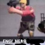 Engineer | image tagged in engi-nearing,engineer | made w/ Imgflip meme maker